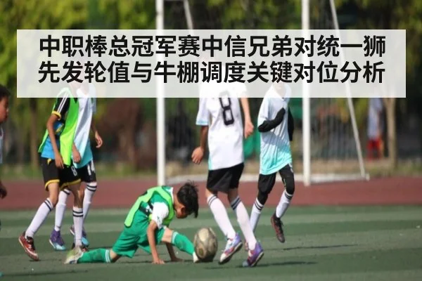 中职棒总冠军赛中信兄弟对统一狮先发轮值与牛棚调度关键对位分析